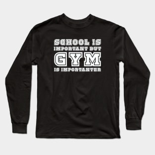 School is important but gym is importanter Long Sleeve T-Shirt